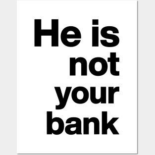 He is not your bank Funny Posters and Art